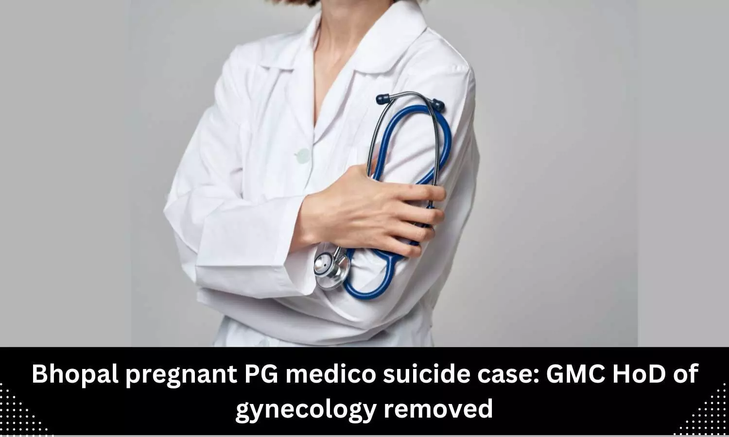 Bhopal pregnant PG medico suicide case: GMC HoD of gynecology removed