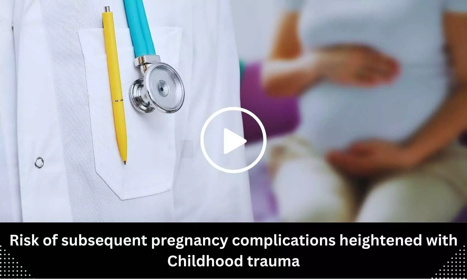 Risk of subsequent pregnancy complications heightened with Childhood trauma