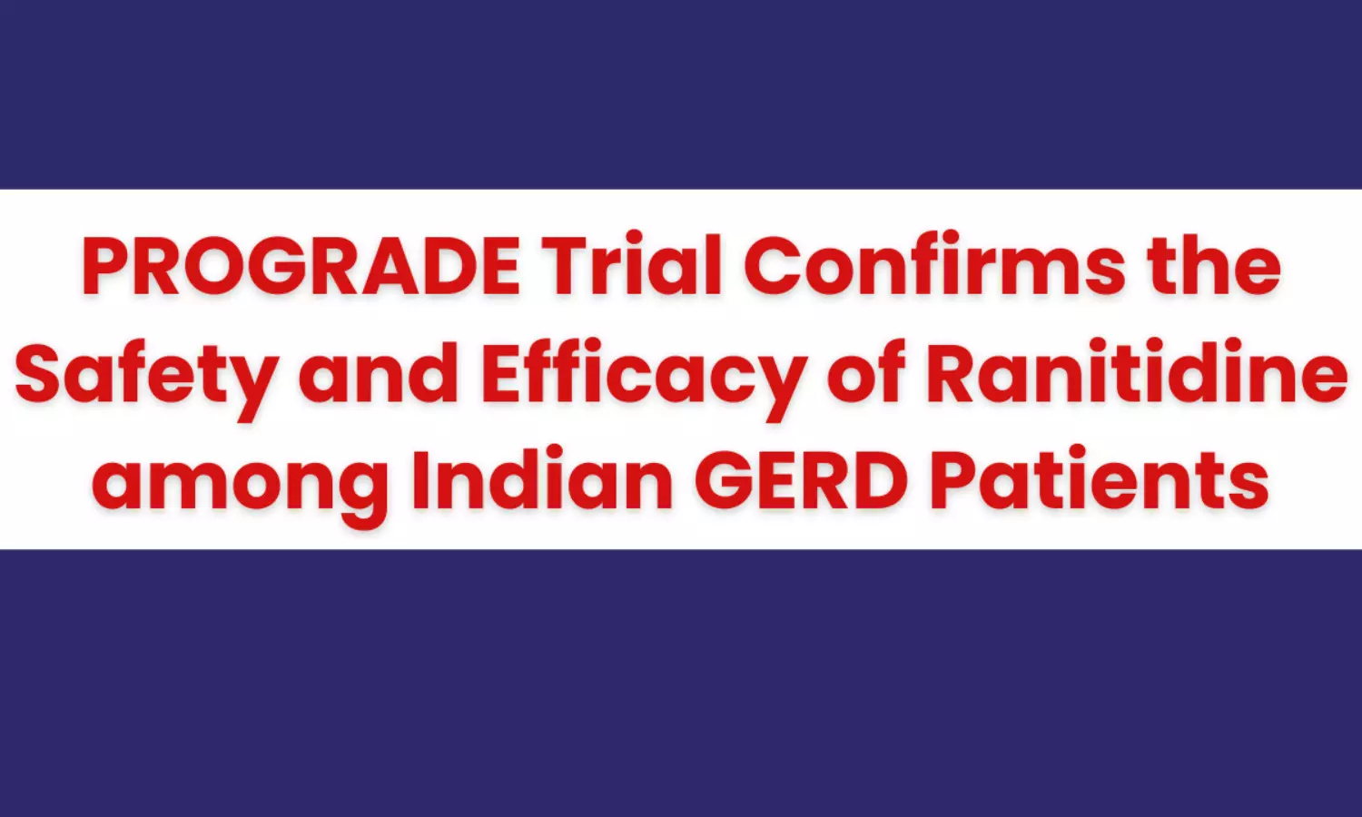 PROGRADE Study Results: Ranitidine HCl Safe & Efficacious among Indian Patients with GERD