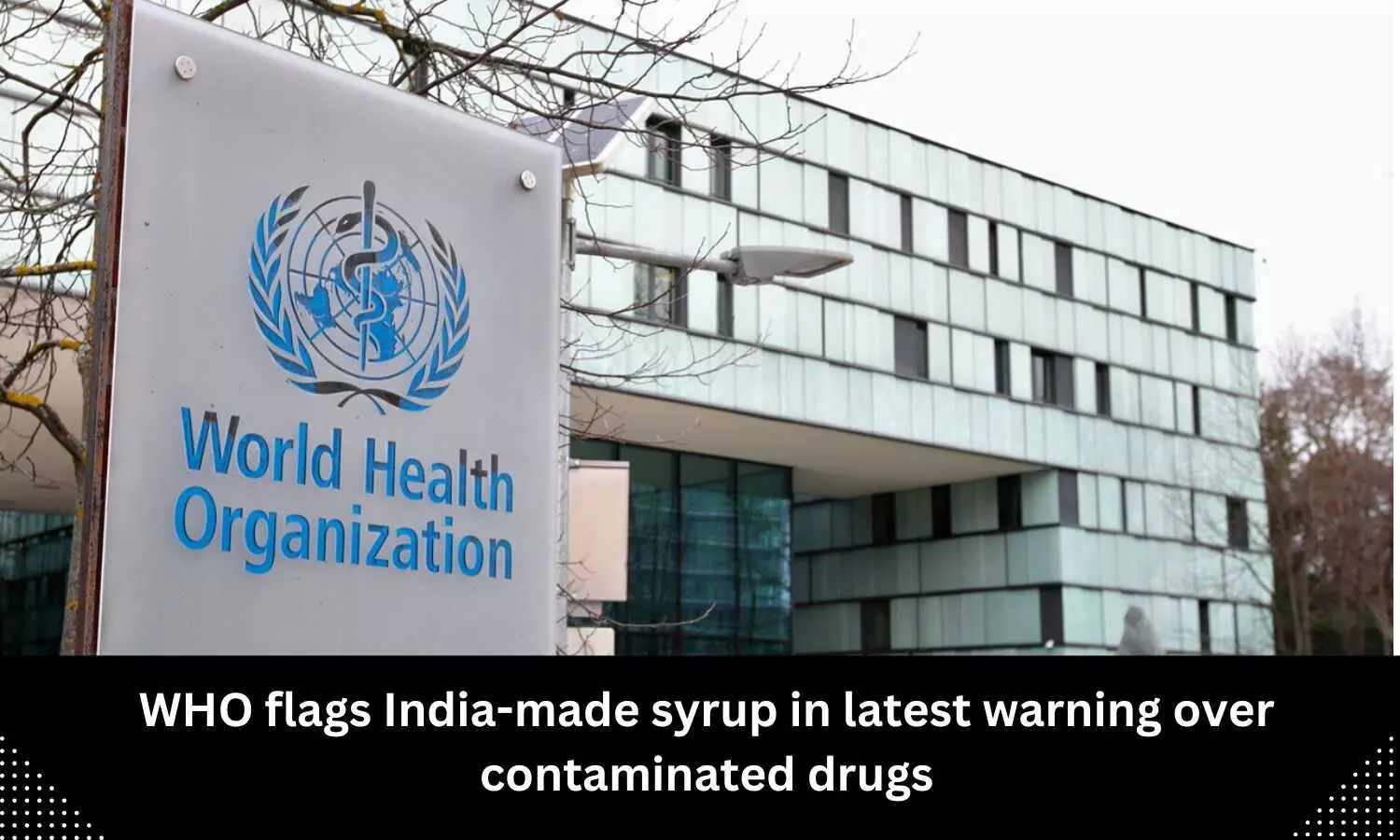 WHO flags India made syrup in latest warning over contaminated drugs