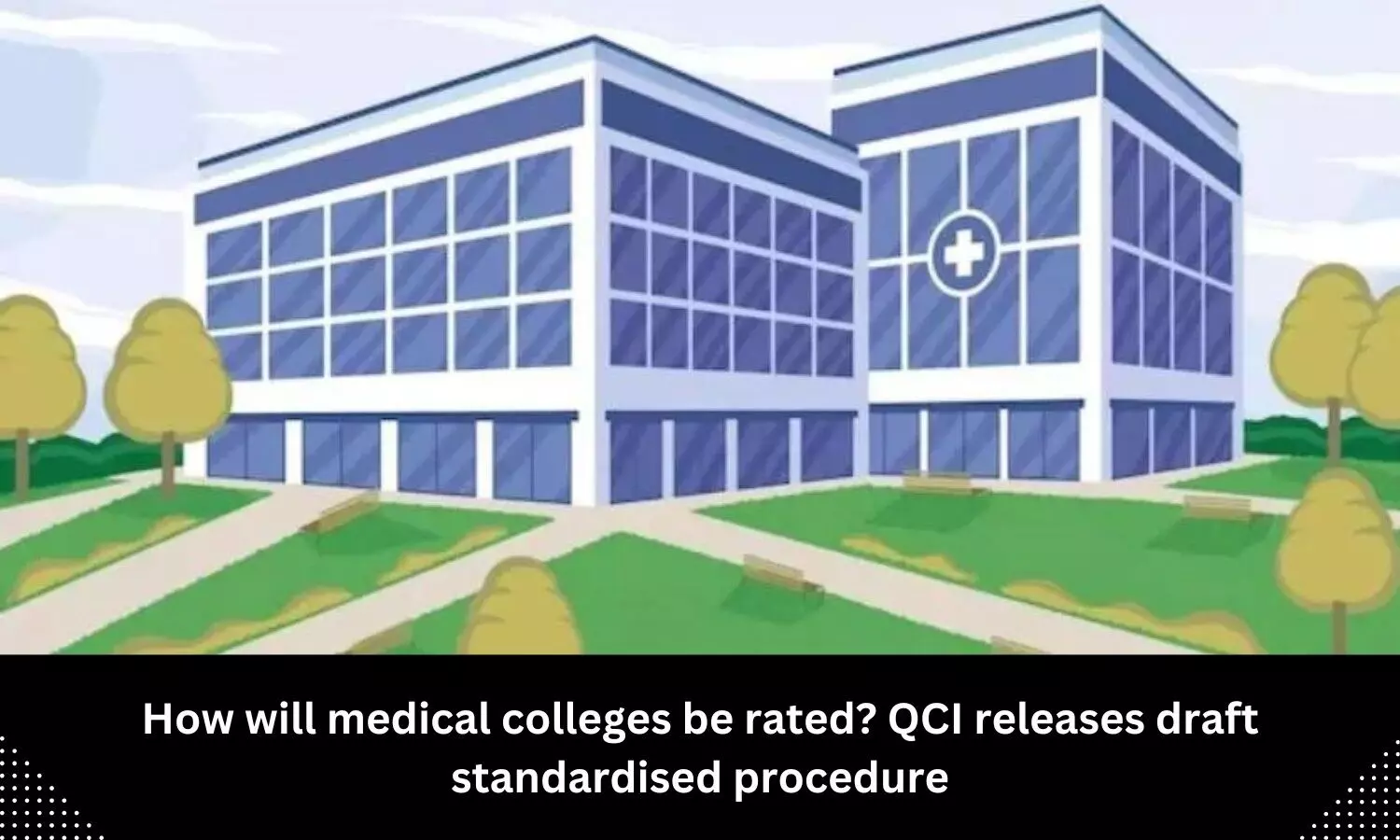 How will medical colleges be rated? QCI releases draft standardised procedure