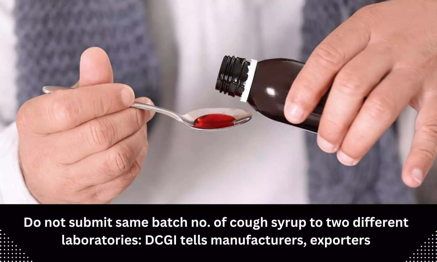 DCGI tells manufacturers, exporters not to submit same batch no. of cough syrup to two different laboratories