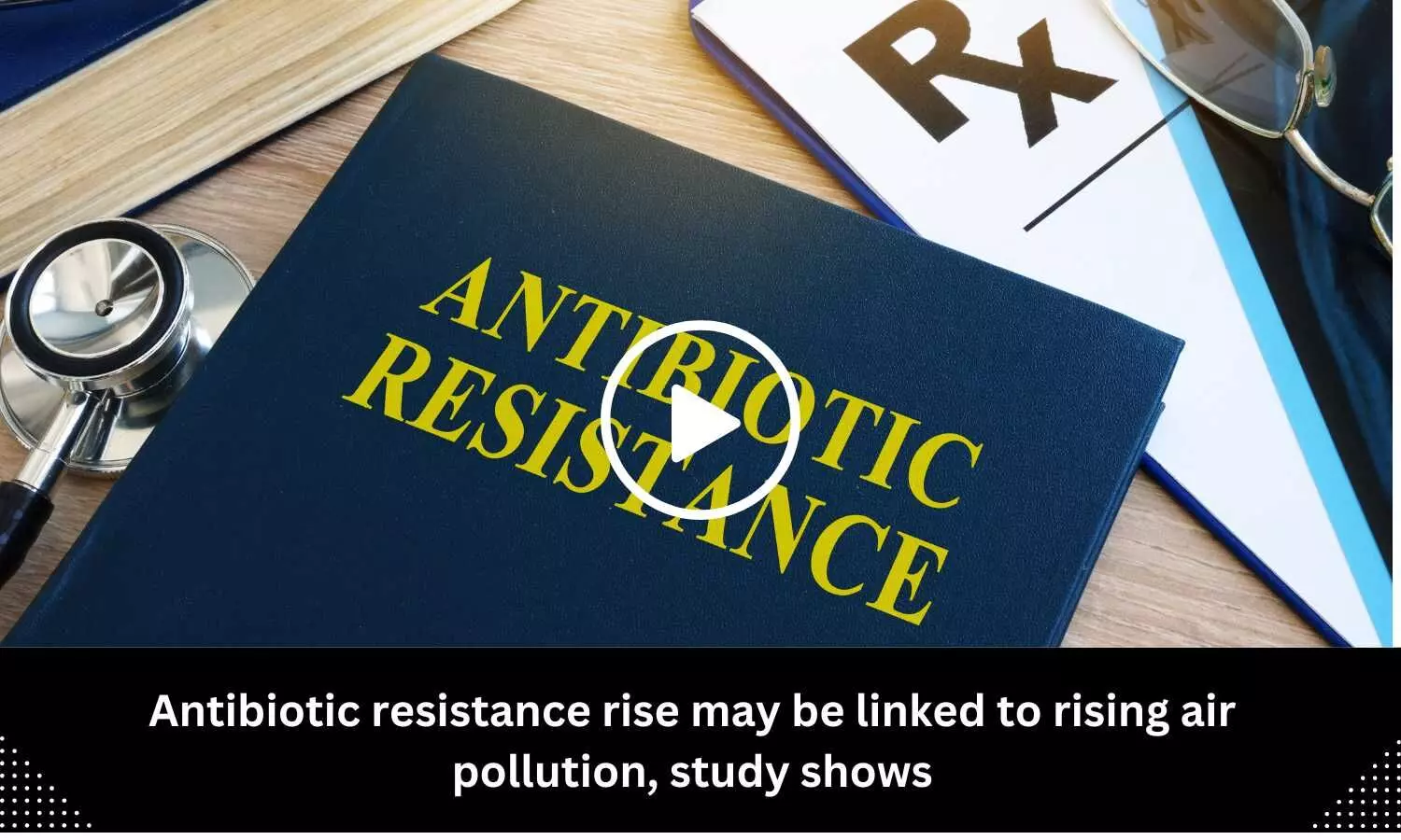 Antibiotic resistance rise may be linked to rising air pollution, study shows