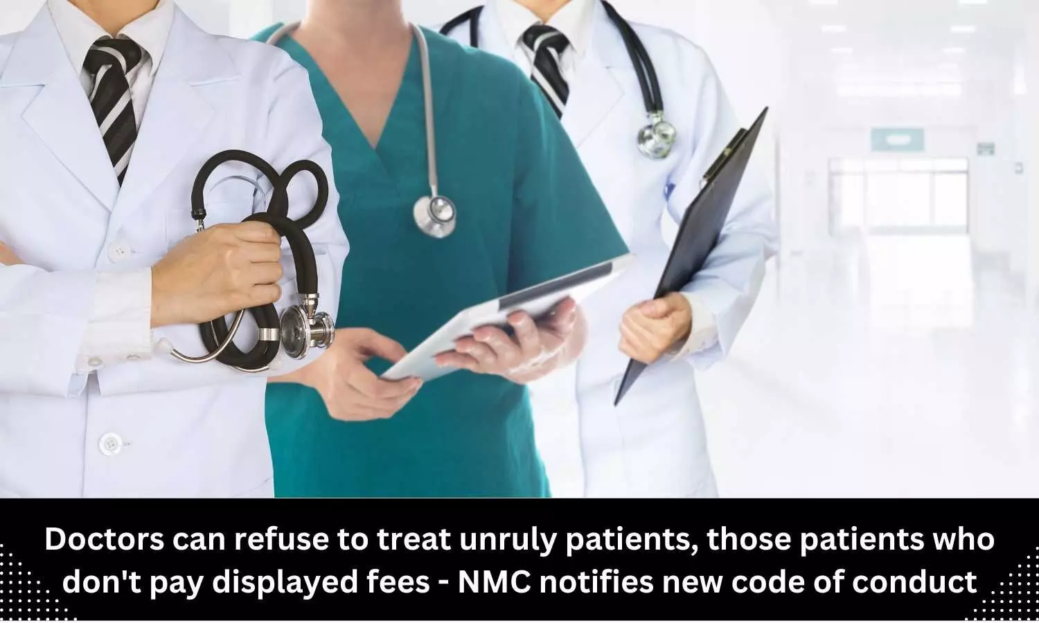 NMC notifies new code of conduct: Doctors can refuse to treat unruly patients, those patients who dont pay displayed fees