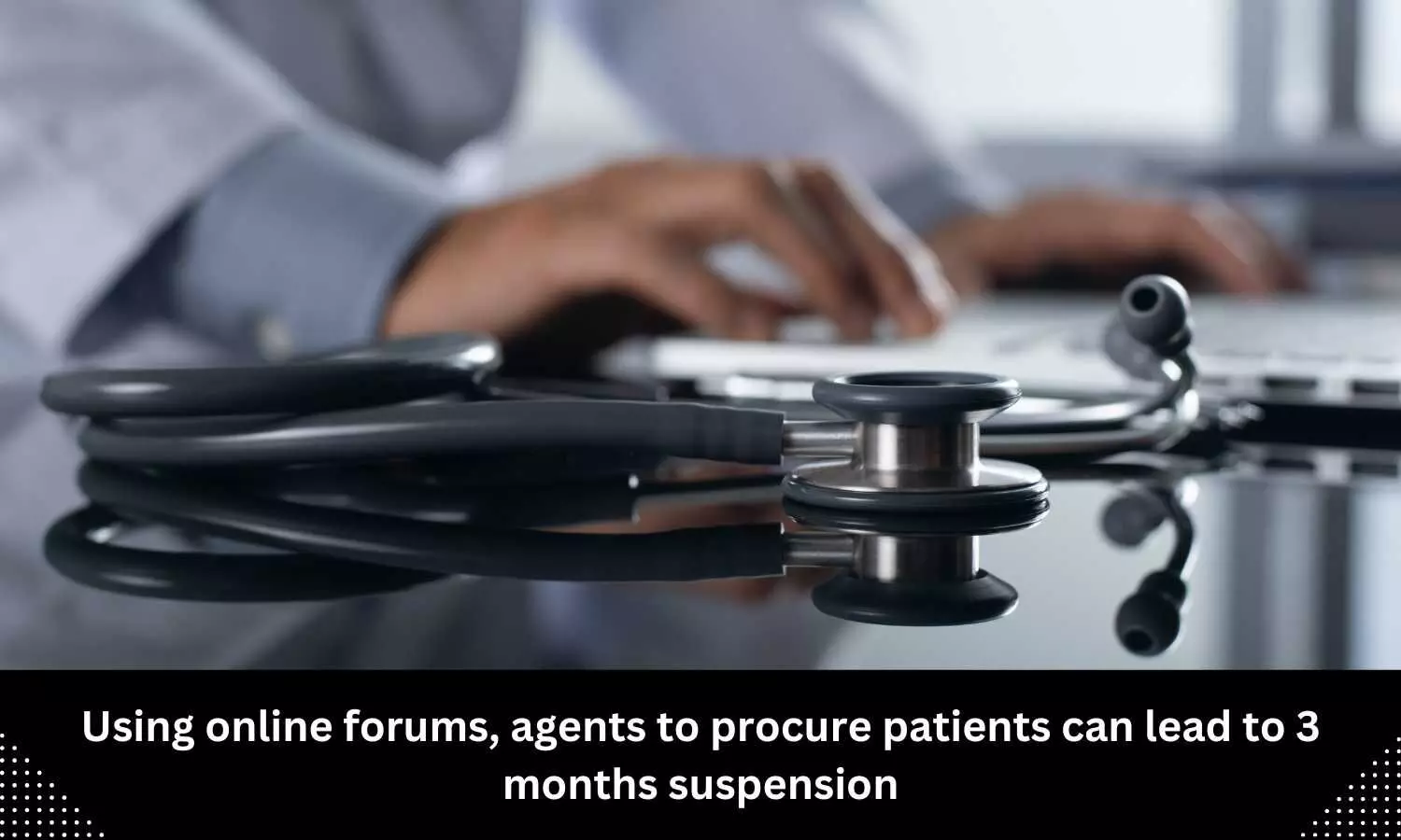 Using online forums, agents to procure patients can lead to 3 months suspension