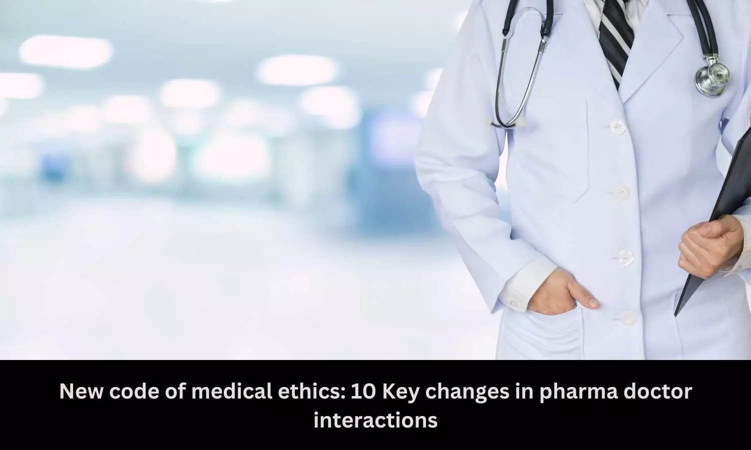 New code of medical ethics: 10 Key changes in pharma doctor interactions