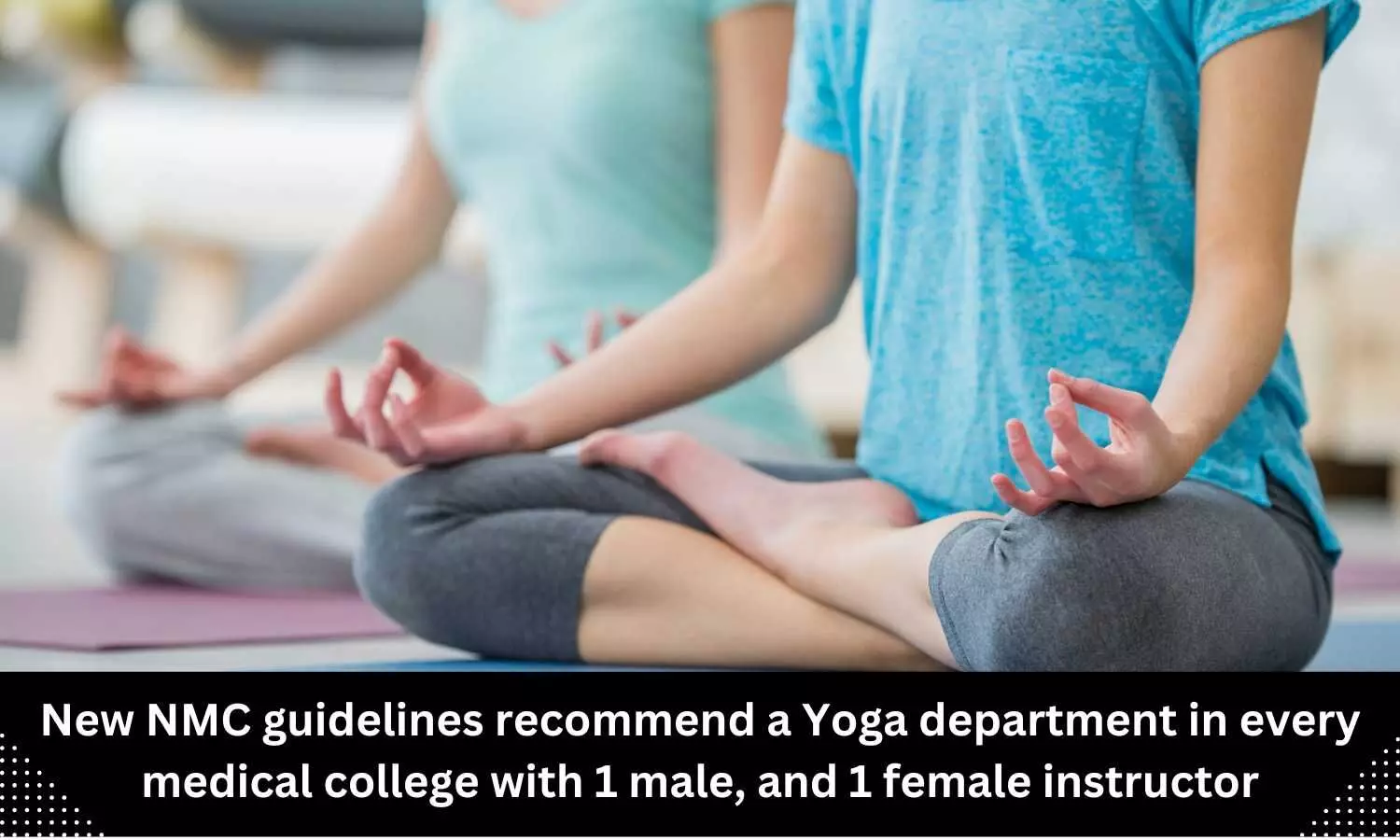 NMC new guidelines recommend yoga department in every medical college