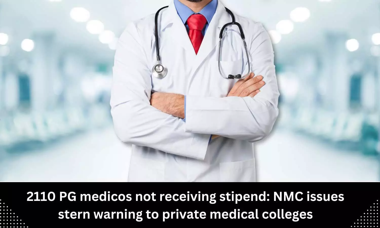NMC warns private medical colleges over non payment of stipend to 2110 PG medicos