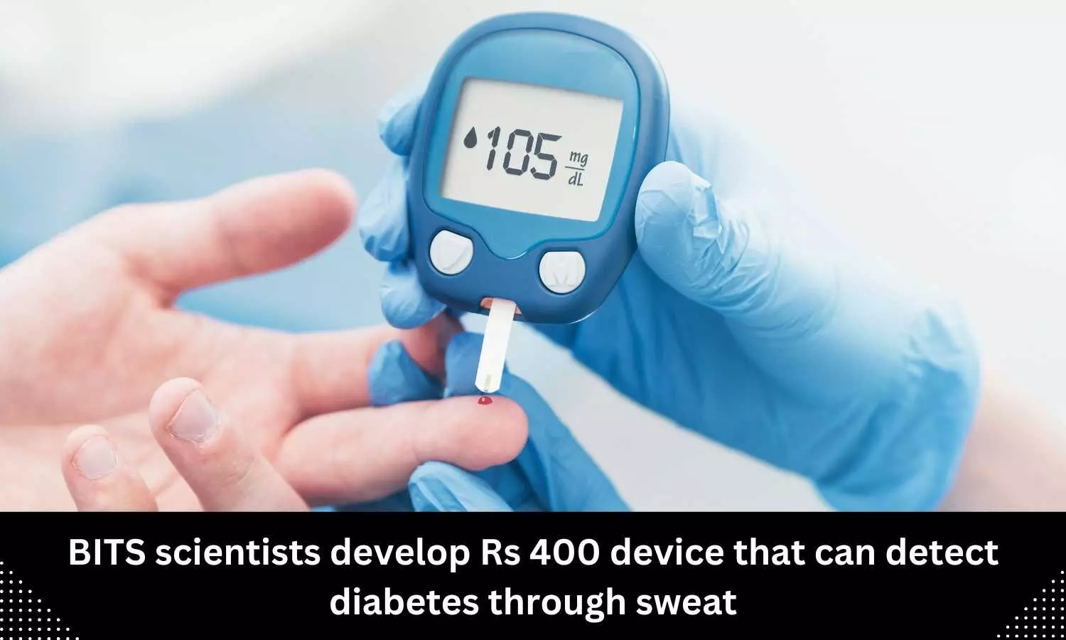 BITS scientists develop Rs 400 device that can detect diabetes through sweat