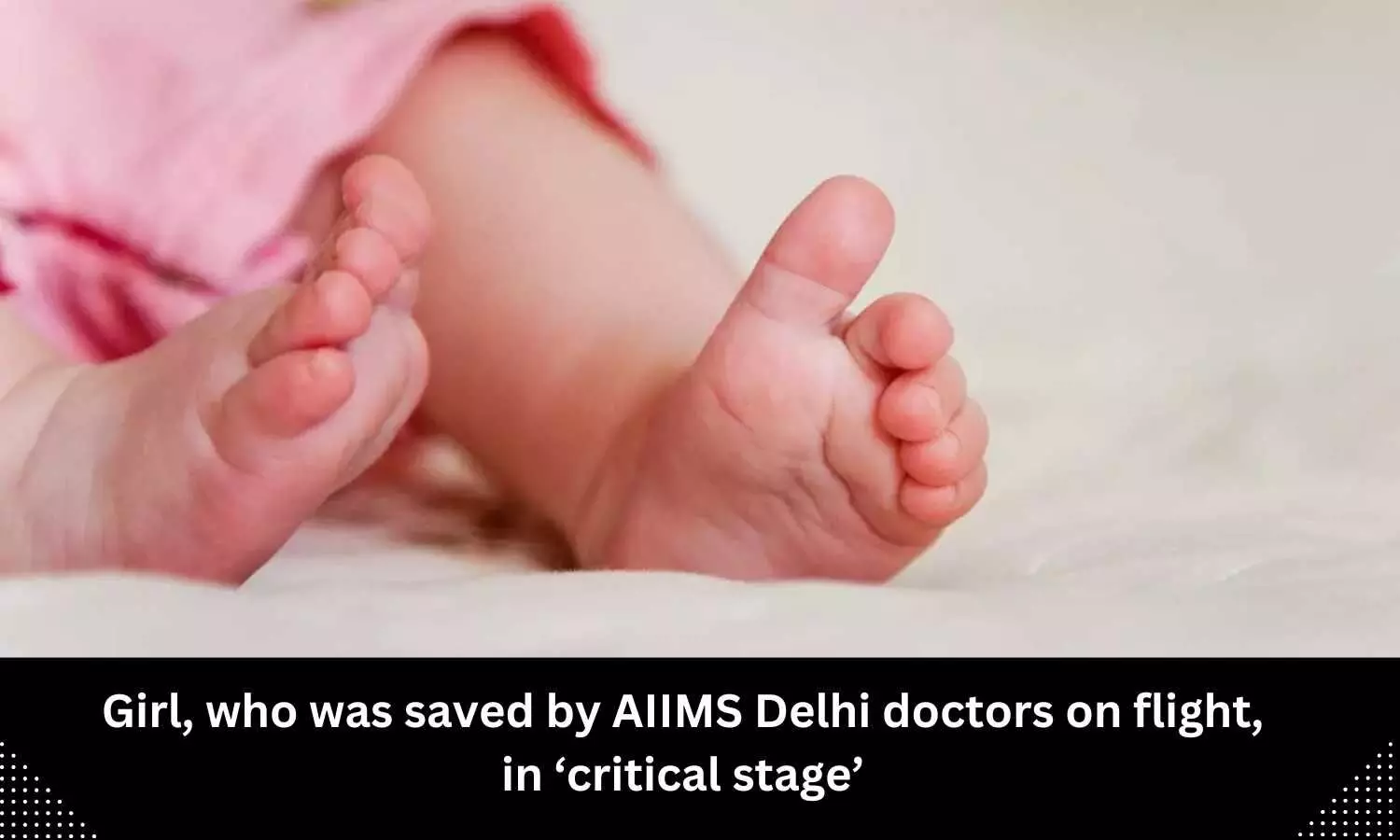 Girl who was saved by AIIMS Delhi doctors on flight in ‘critical stage’