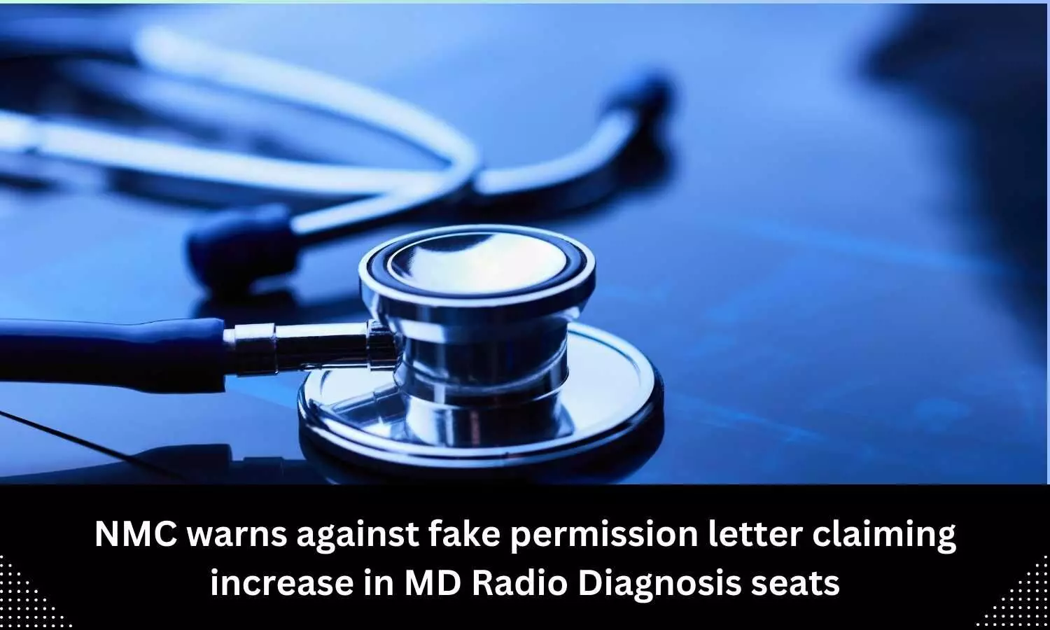 NMC warns against fake permission letter claiming increase in MD Radio Diagnosis seats