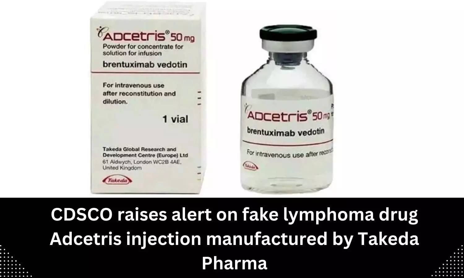 CDSCO raises alert on fake Adcetris injection manufactured by Takeda Pharma