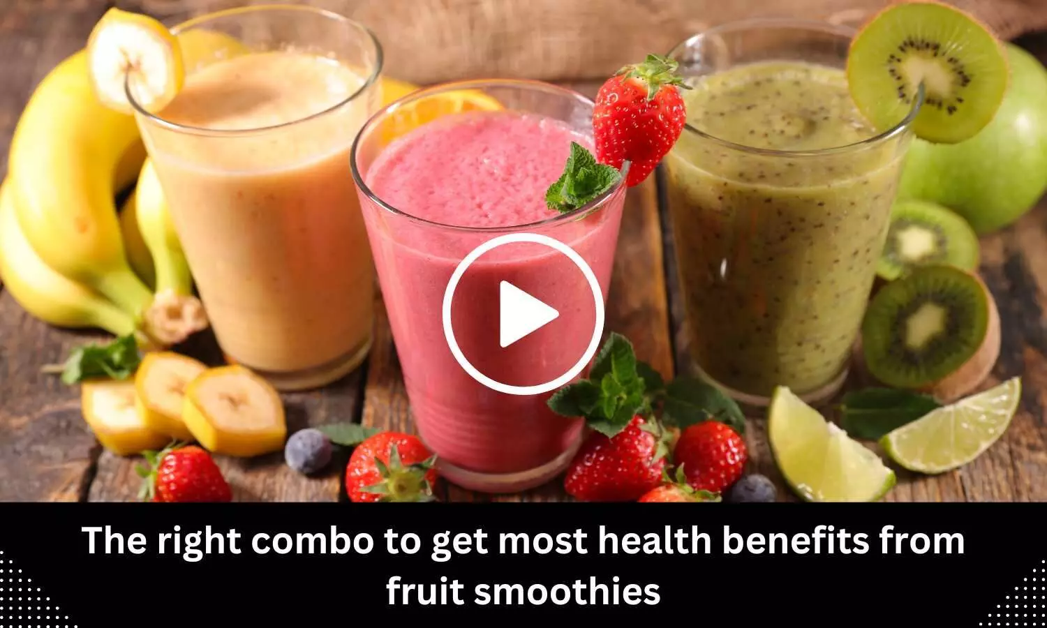 The right combo to get most health benefits from fruit smoothies