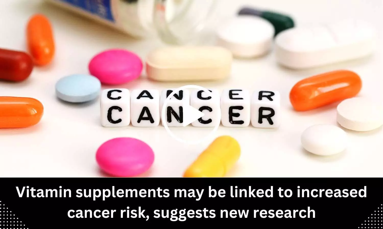 Vitamin supplements may be linked to increased cancer risk, suggests new research