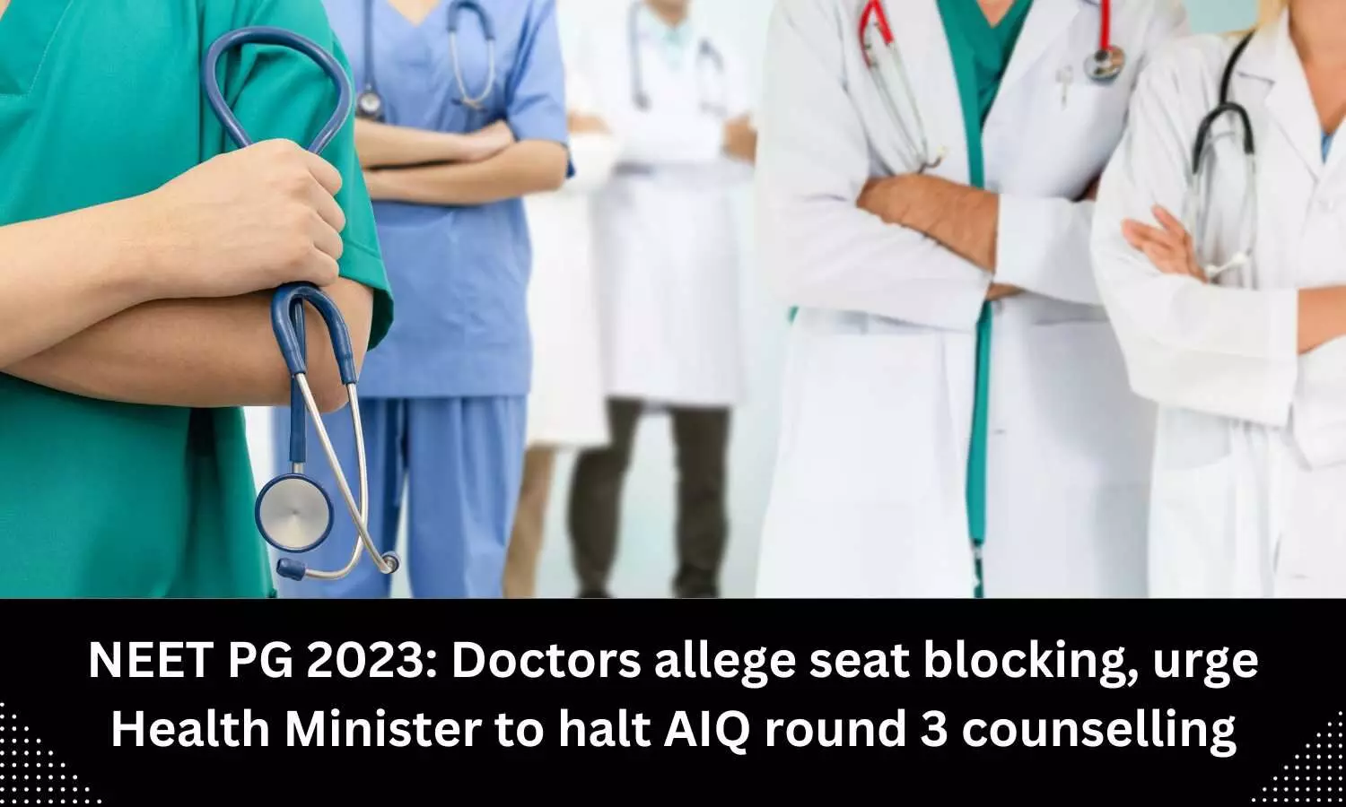 NEET PG 2023: Doctors allege seat blocking, urge Health Minister to halt AIQ round 3 counselling