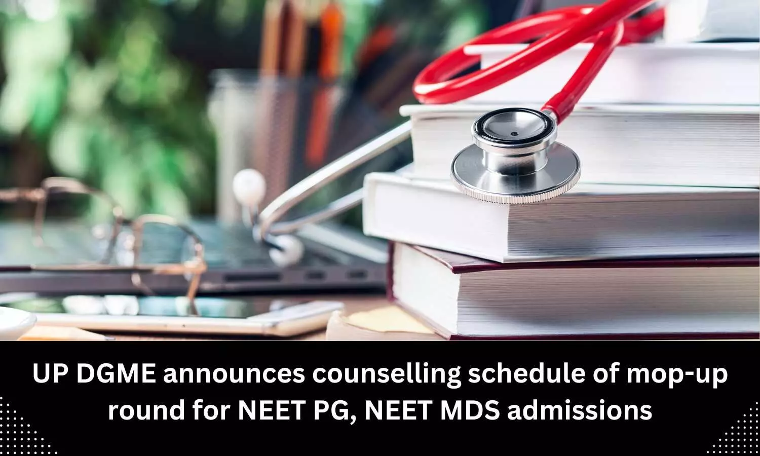 UP DGME announces conduction of the mop-up round for NEET PG, NEET MDS courses