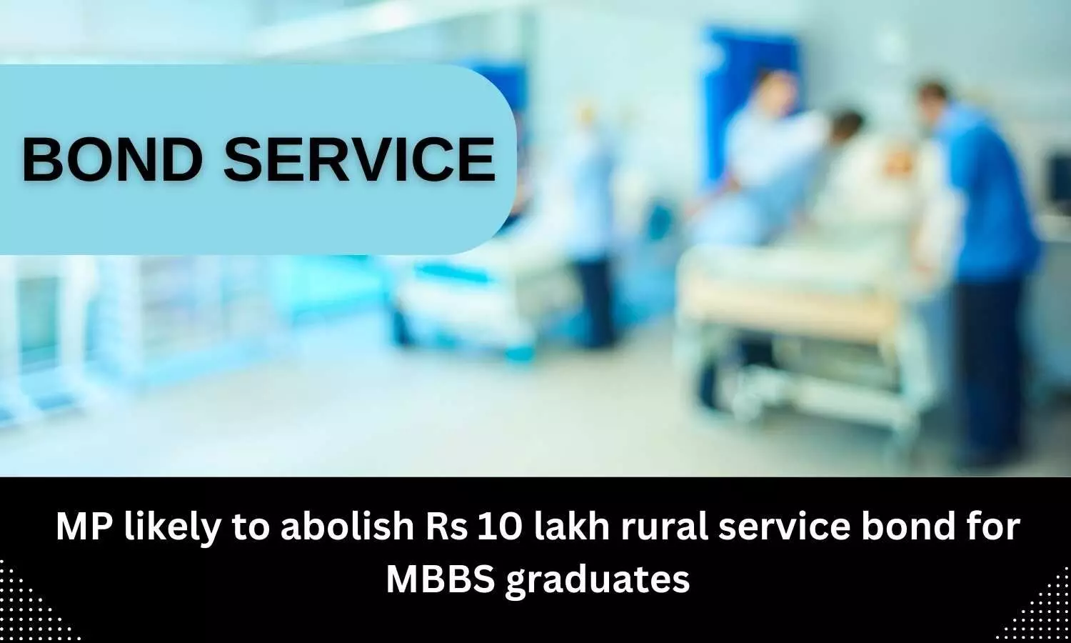 Relief to MBBS students, MP likely to abolish Rs 10 lakh rural service bond