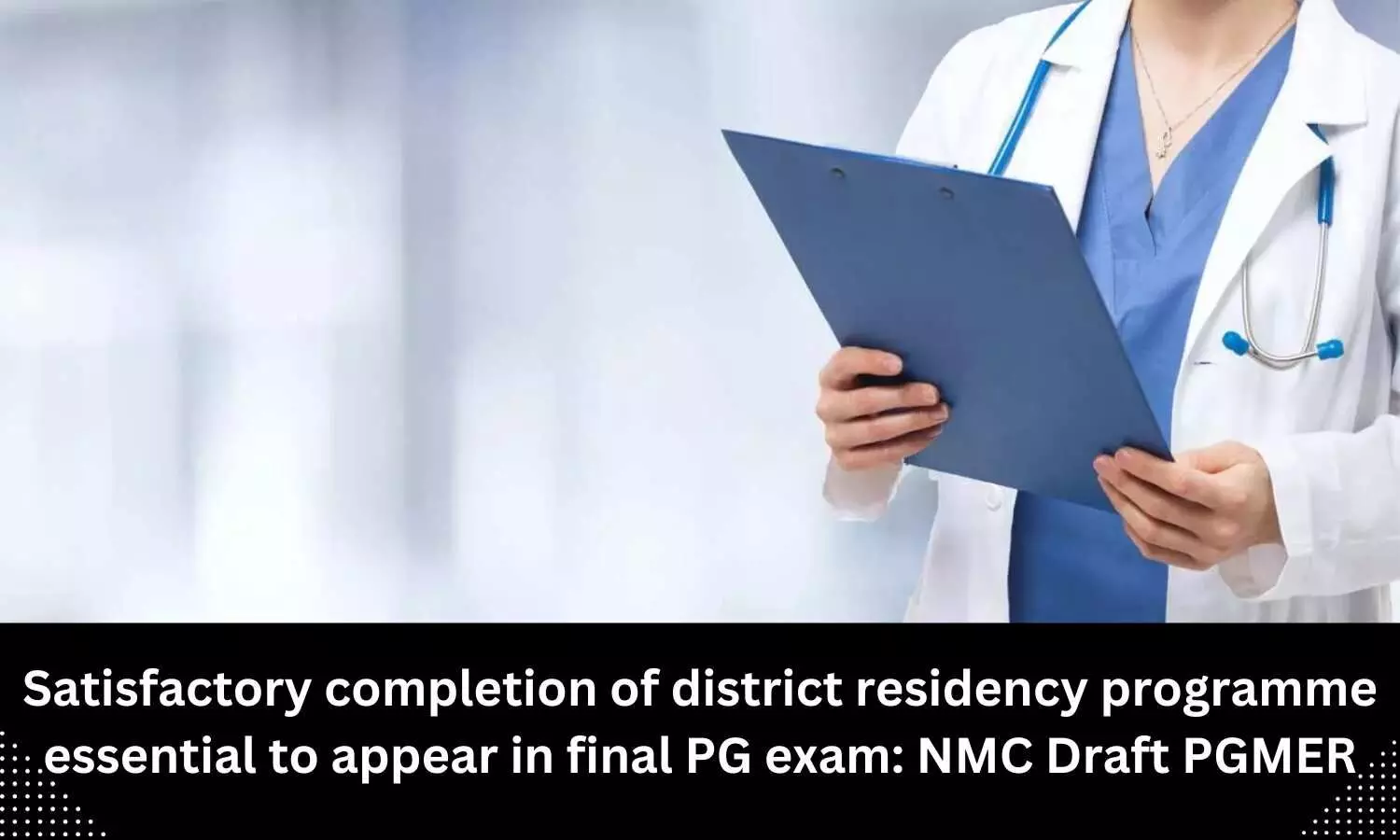 Satisfactory completion of district residency programme essential for PG candidates to appear in final exam: NMC Draft PGMER