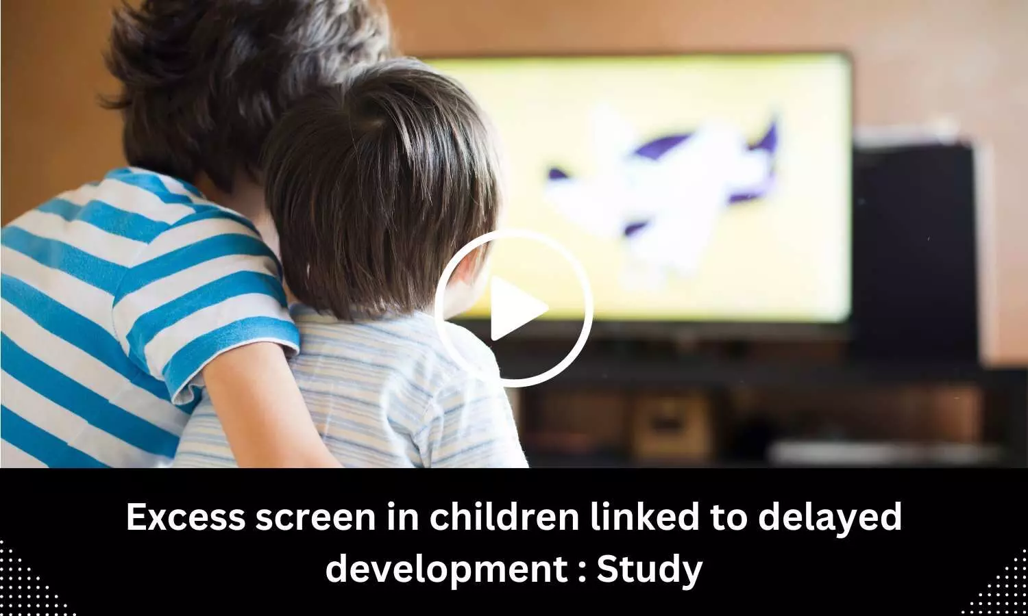 Excess screen time in children linked to delayed development : Study