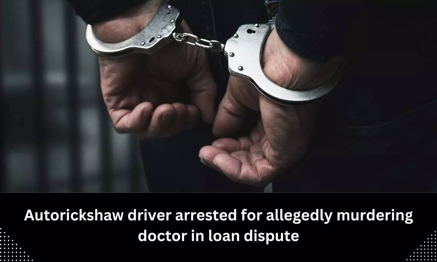Autorickshaw driver arrested for allegedly killing doctor in loan dispute