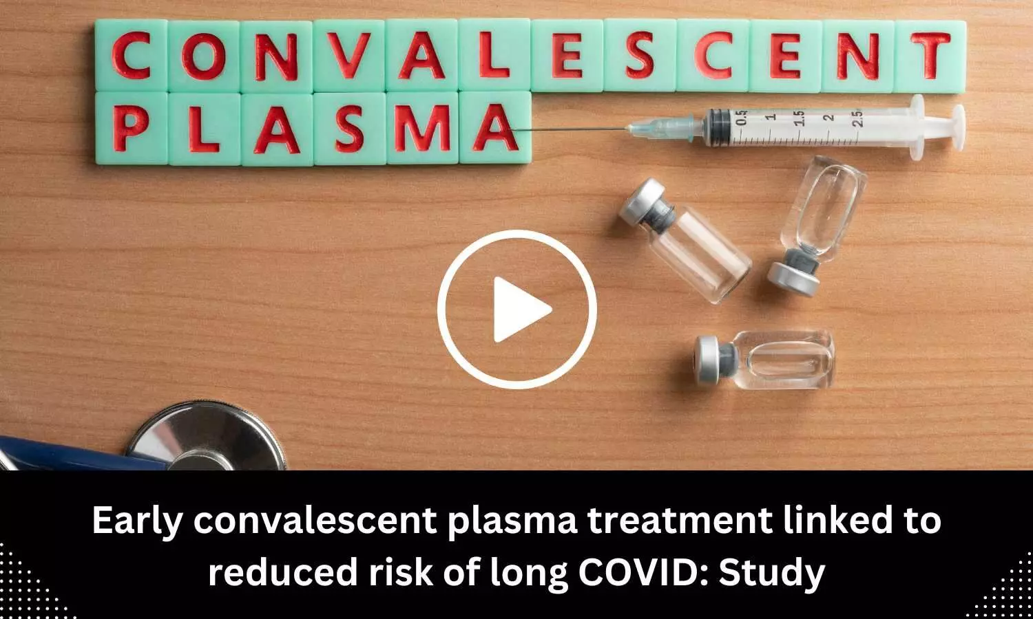 Early convalescent plasma treatment linked to reduced risk of long COVID: Study