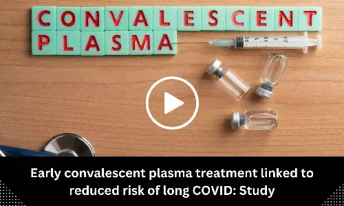 Early convalescent plasma treatment linked to reduced risk of long COVID: Study