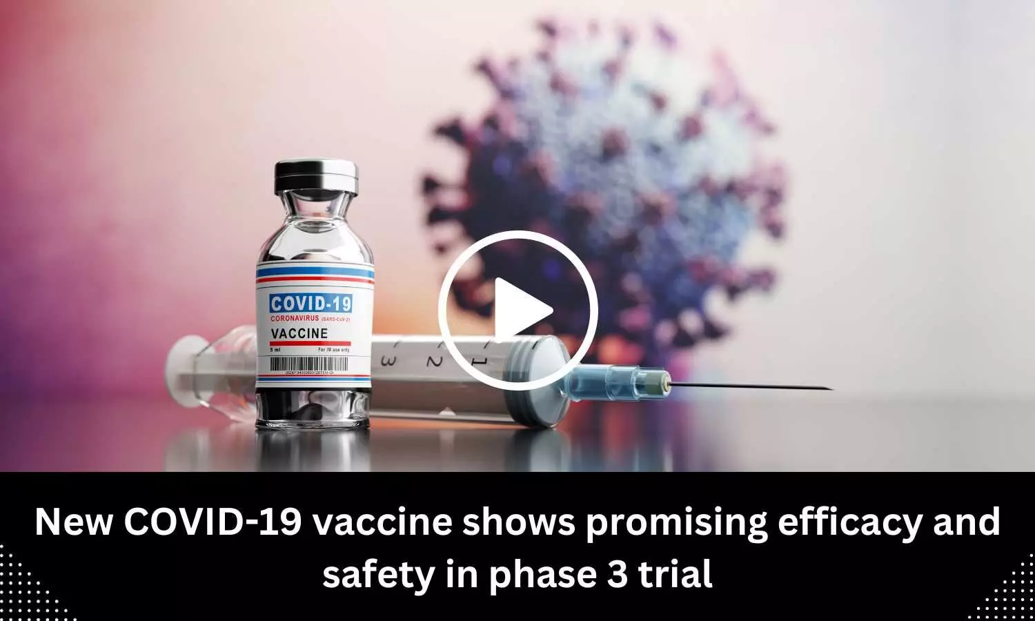 New COVID-19 vaccine shows promising efficacy and safety in phase 3 trial