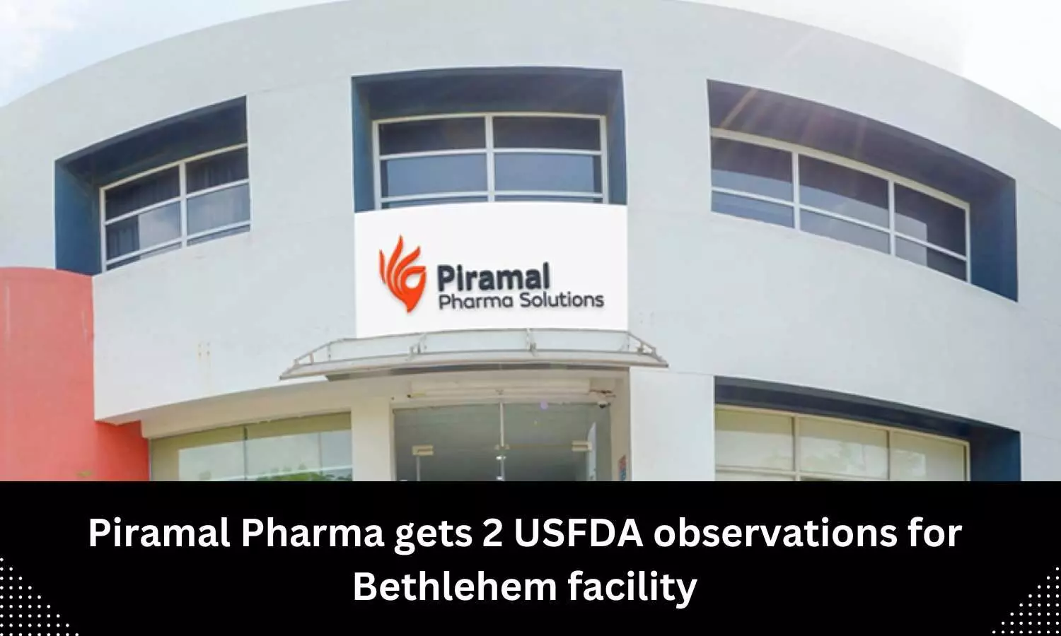 USFDA issues 2 observations for Piramal Pharma Bethlehem Facility