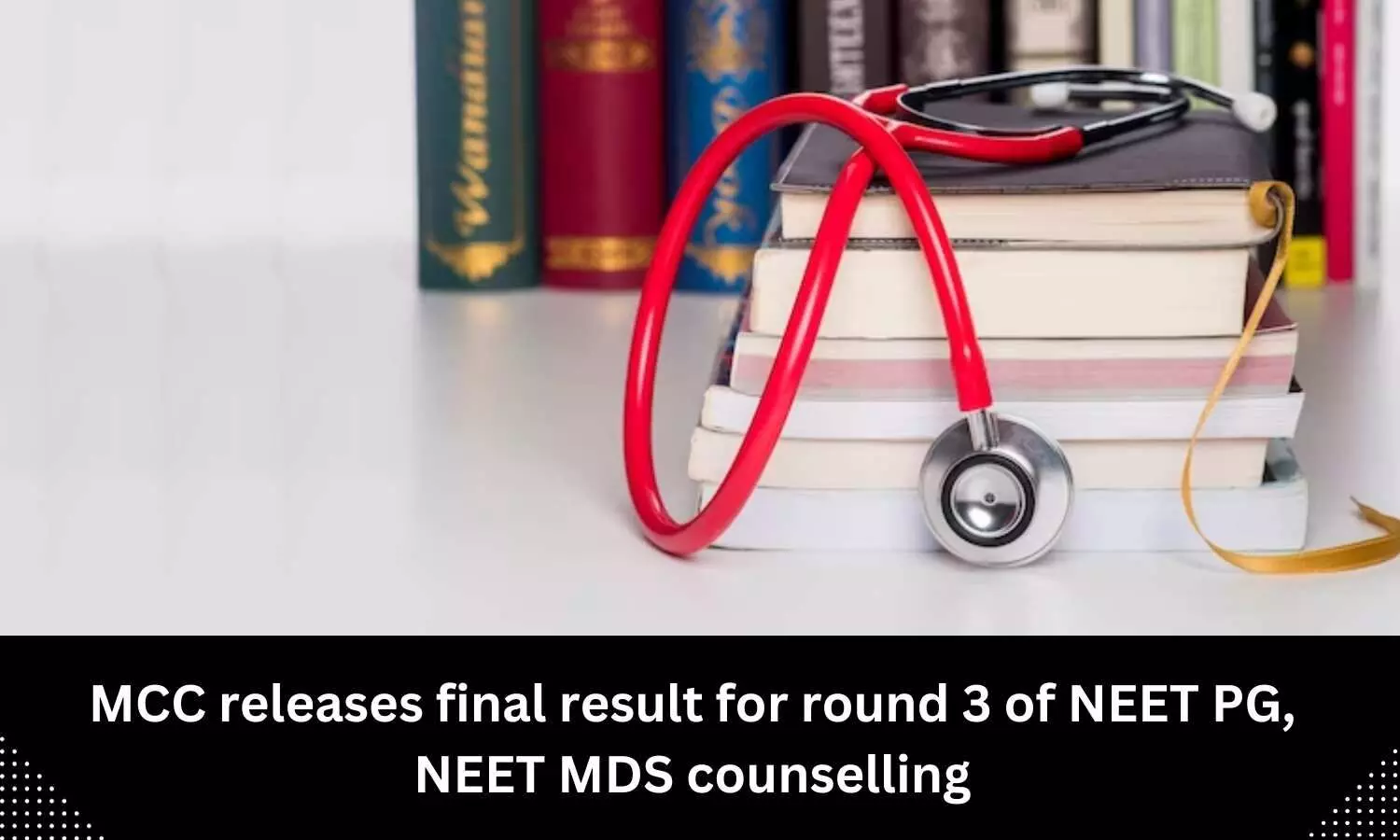 Final result for round 3 of NEET PG, NEET MDS counselling released by MCC
