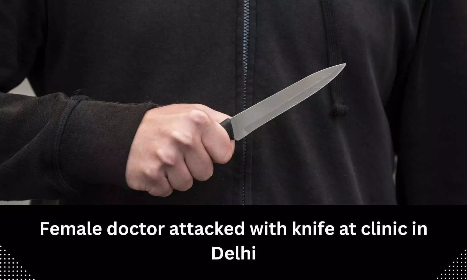 Female doctor attacked with knife at clinic in Delhi