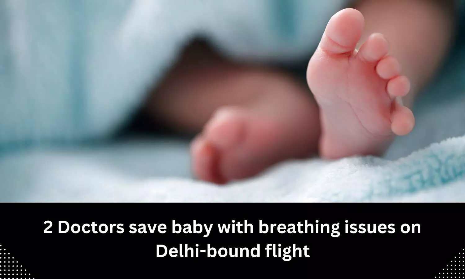 Baby with breathing issues on Delhi-bound flight saved by 2 doctors