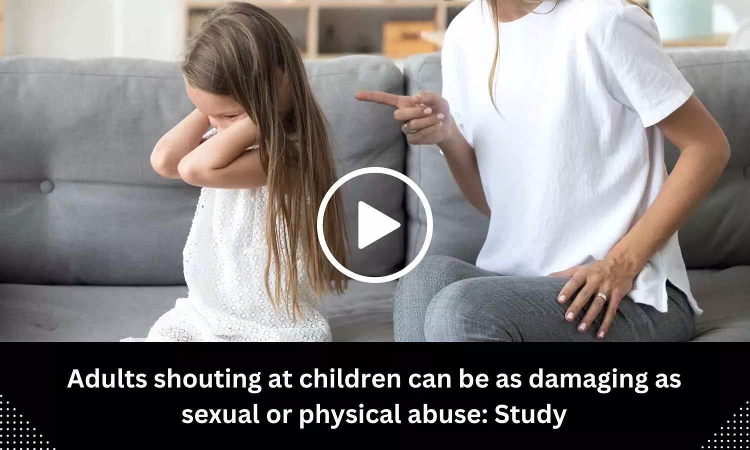 Adults shouting at children can be as damaging as sexual or physical abuse: Study