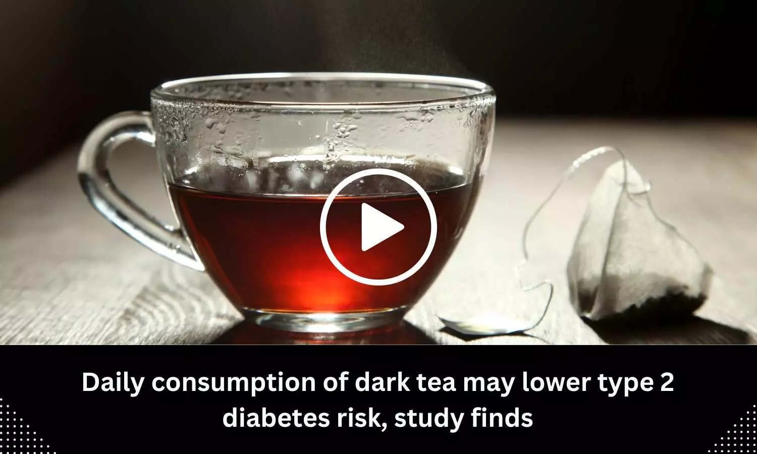 Daily consumption of dark tea may lower type 2 diabetes risk, study finds