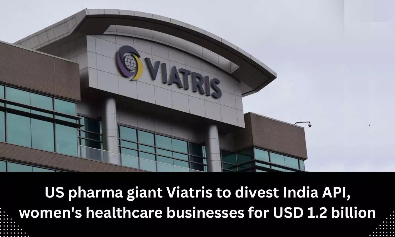 Viatris to divest India API, womens healthcare businesses for USD 1.2 billion