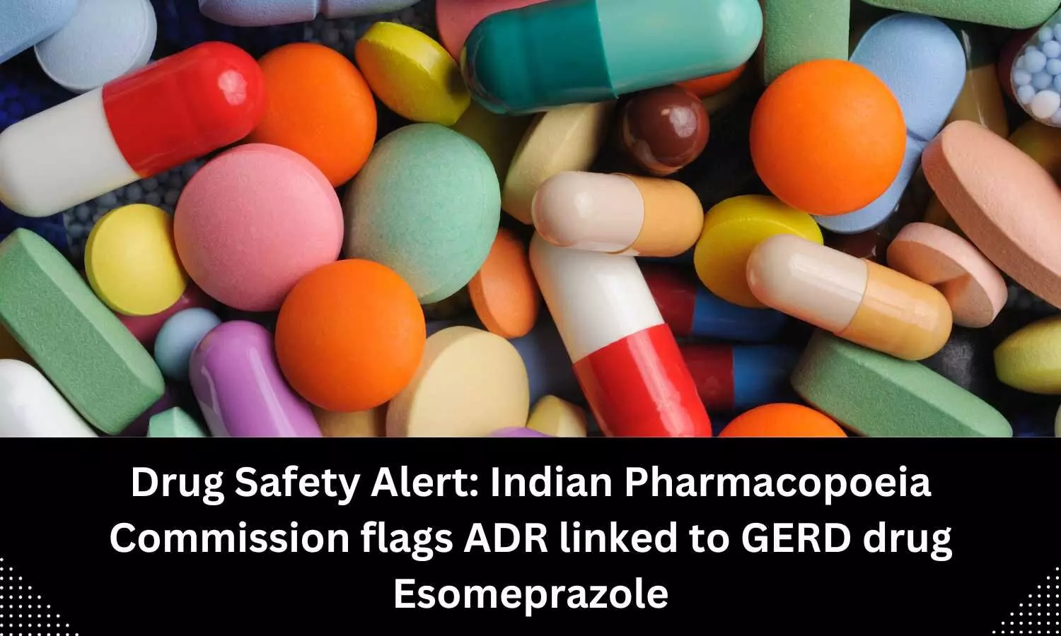 GERD drug Esomeprazole linked with Hyperprolactinaemia, reveals IPC Drug Safety alert