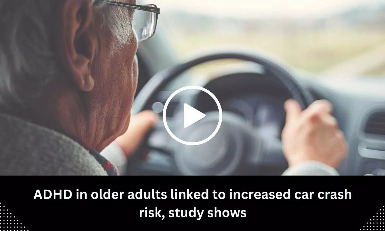 ADHD in older adults linked to increased car crash risk, study shows