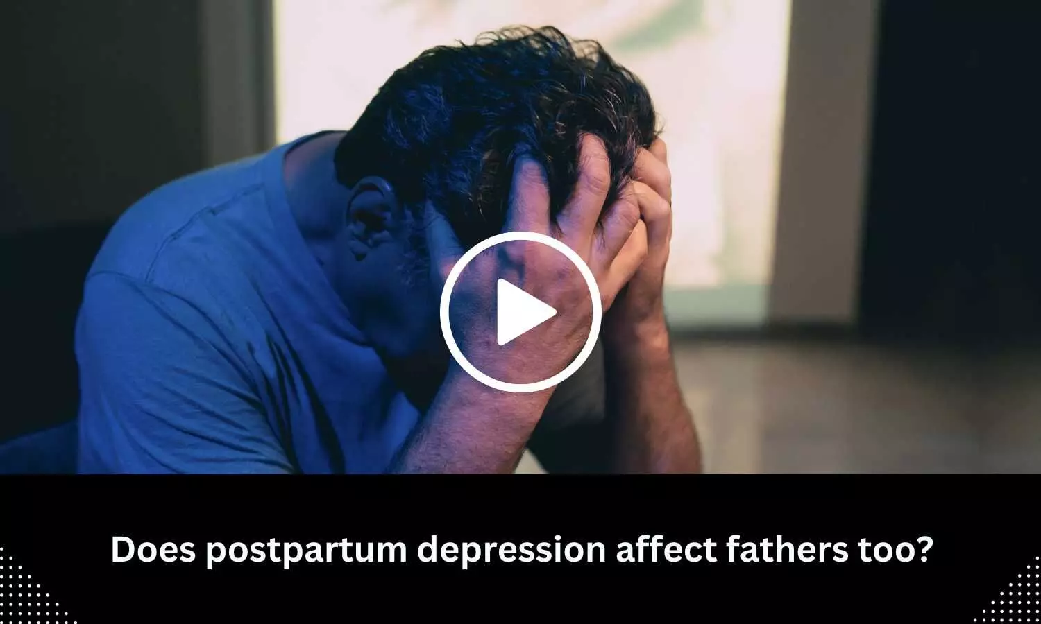Do Fathers suffer from Postpartum Depression? YES, Says New Study