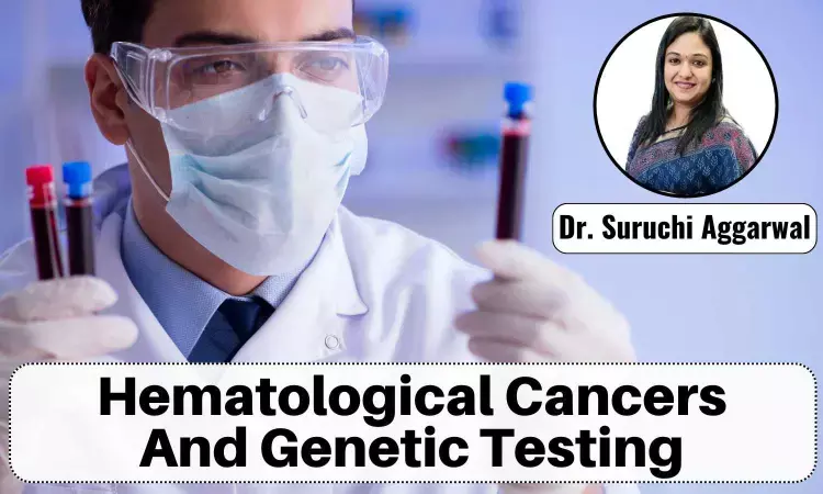 Hematological Cancers And The Role Of Genetic Testing - Dr Suruchi Aggarwal