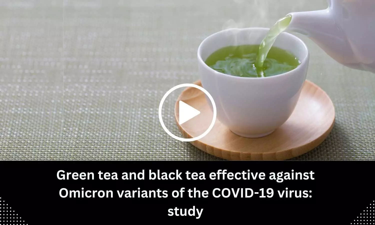 Green tea and black tea effective against Omicron variants of the COVID-19 virus: Study