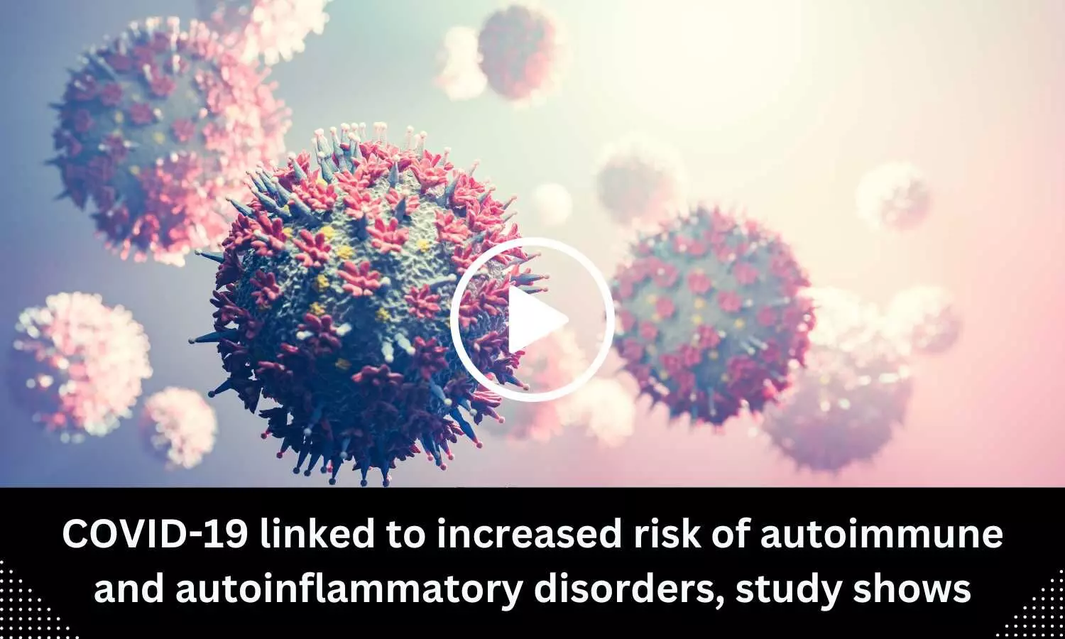 COVID-19 linked to increased risk of autoimmune and autoinflammatory disorders, study shows