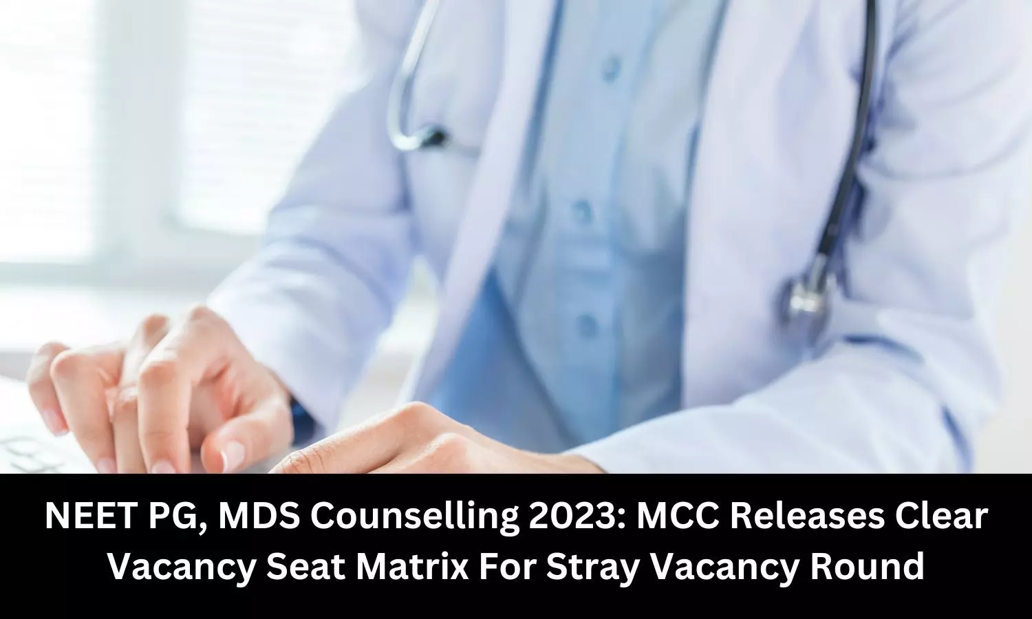 MCC releases clear vacancy seat Matrix for Stray Vacancy Round of NEET PG, MDS counselling