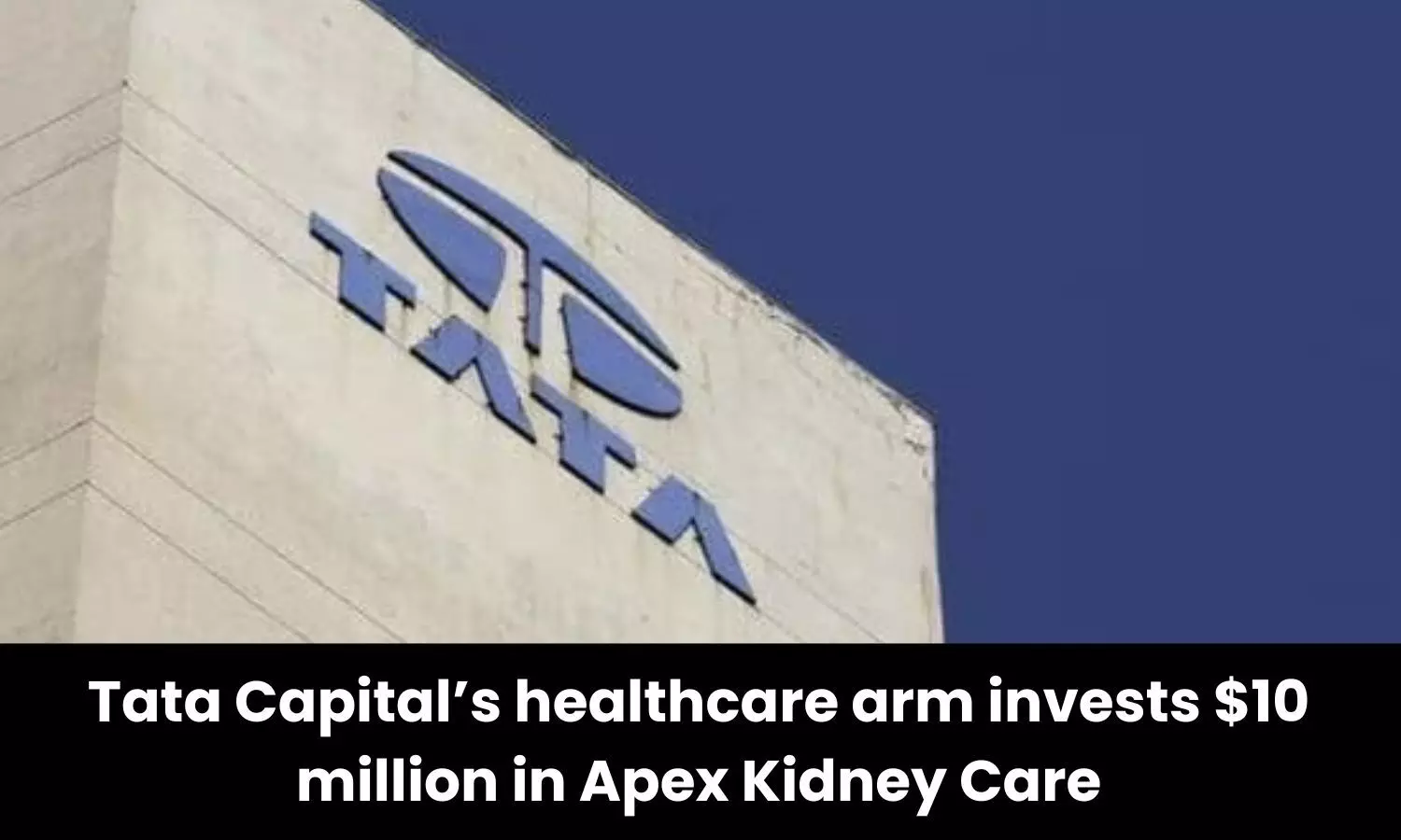 Tata Capital Healthcare Fund II infuses USD 10 million in Apex Kidney Care