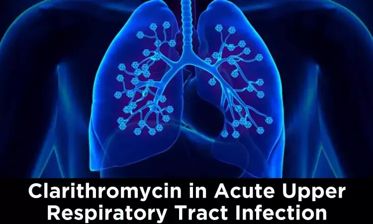 Approach to Treatment of Acute Upper Respiratory Tract Infections and Scientific Spectacle on Clarithromycin