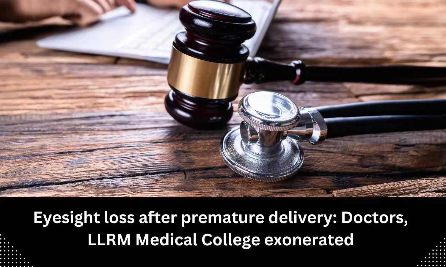 Loss of eyesight loss after premature delivery: NCDRC exonerates Lala Lajpat Rai Memorial Medical College, 2 doctors