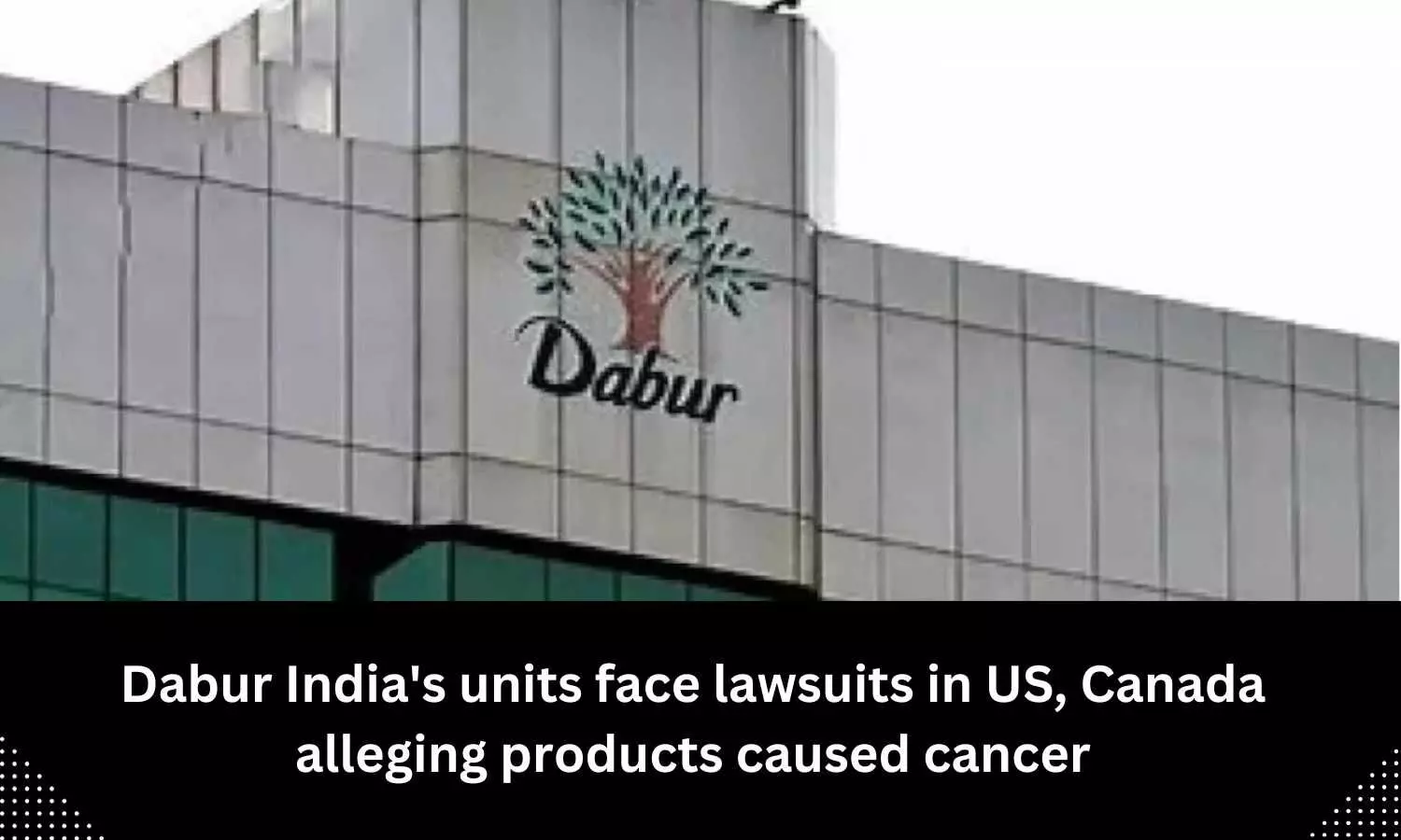 Dabur India units face lawsuits in US, Canada alleging products caused cancer