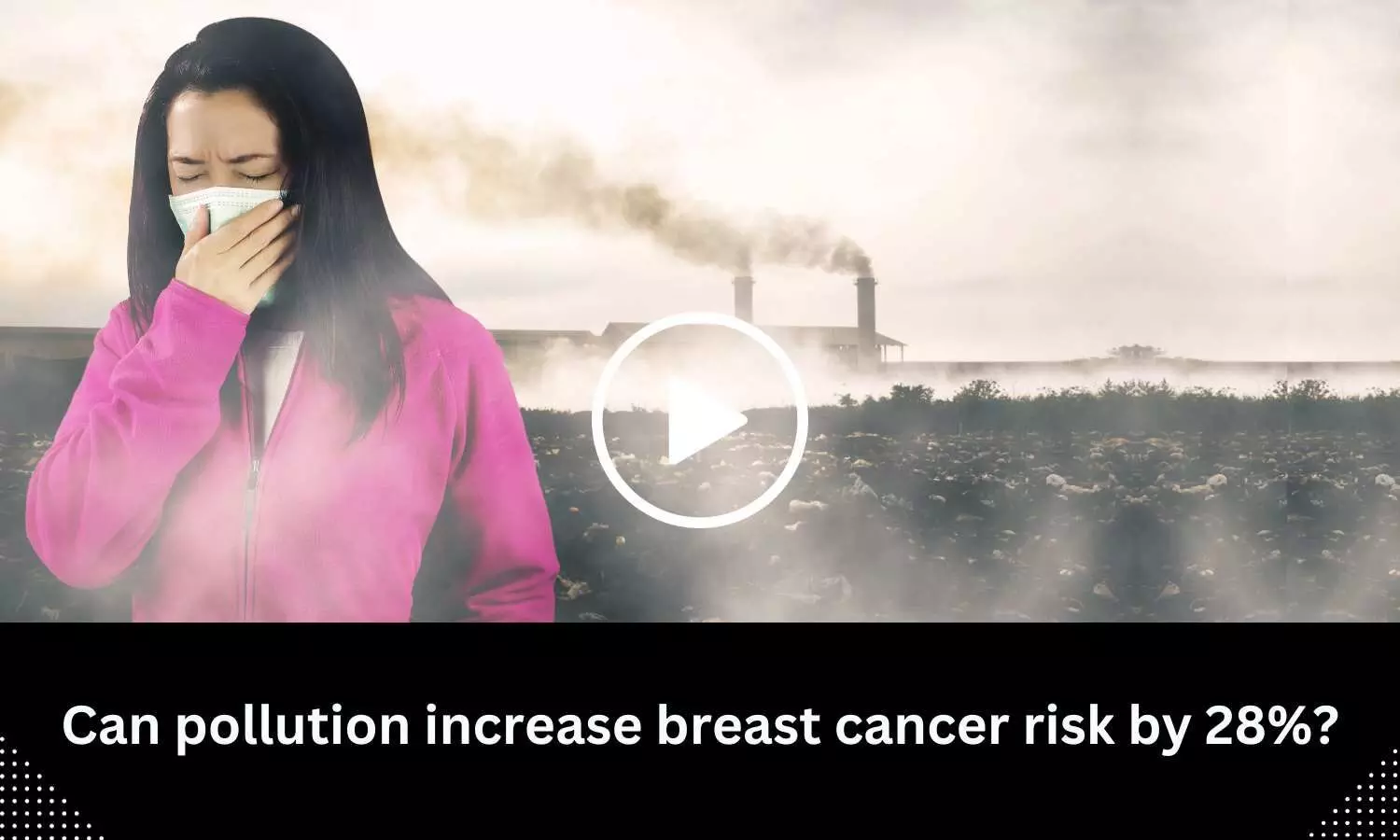 Can pollution increase breast cancer risk by 28%?