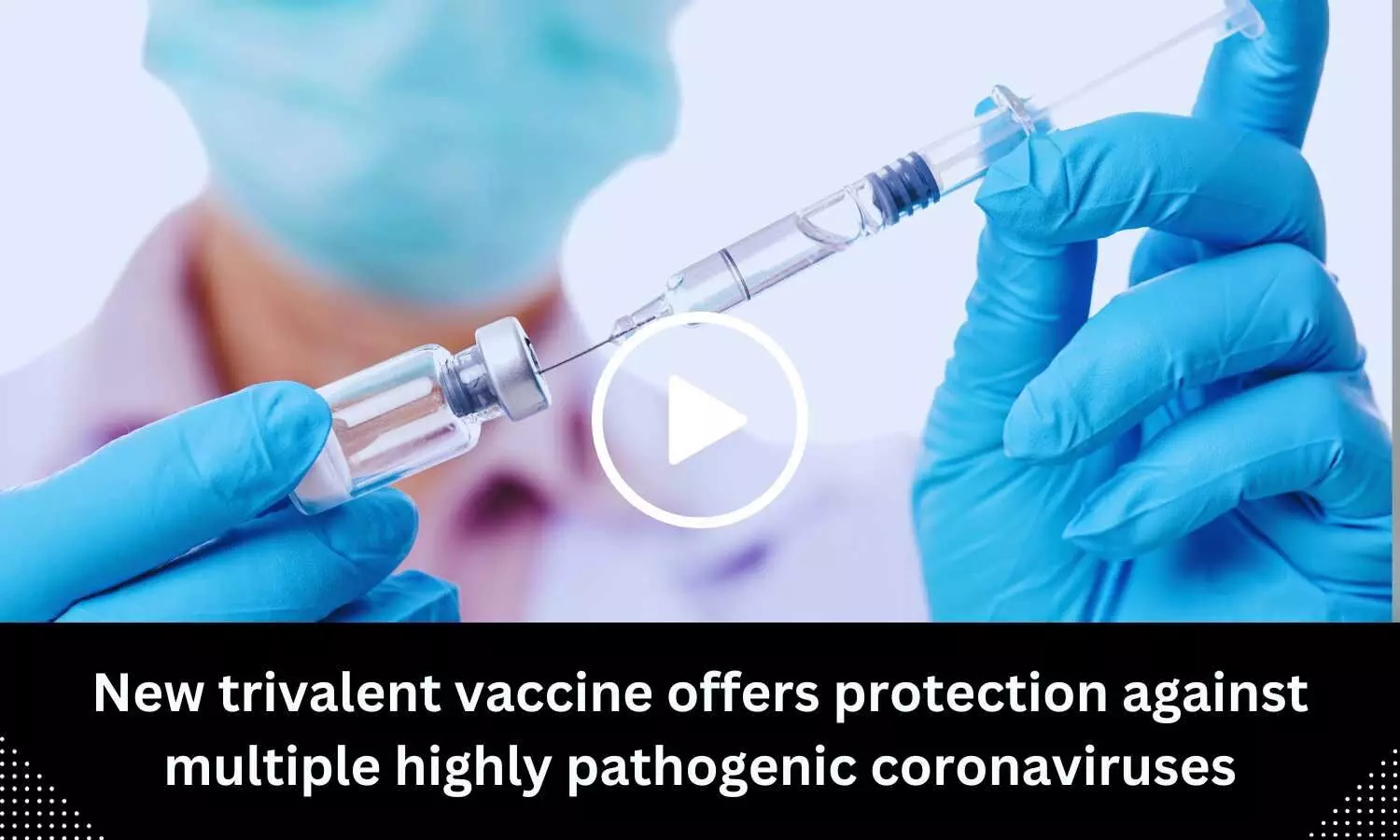 New trivalent vaccine offers protection against multiple highly pathogenic coronaviruses
