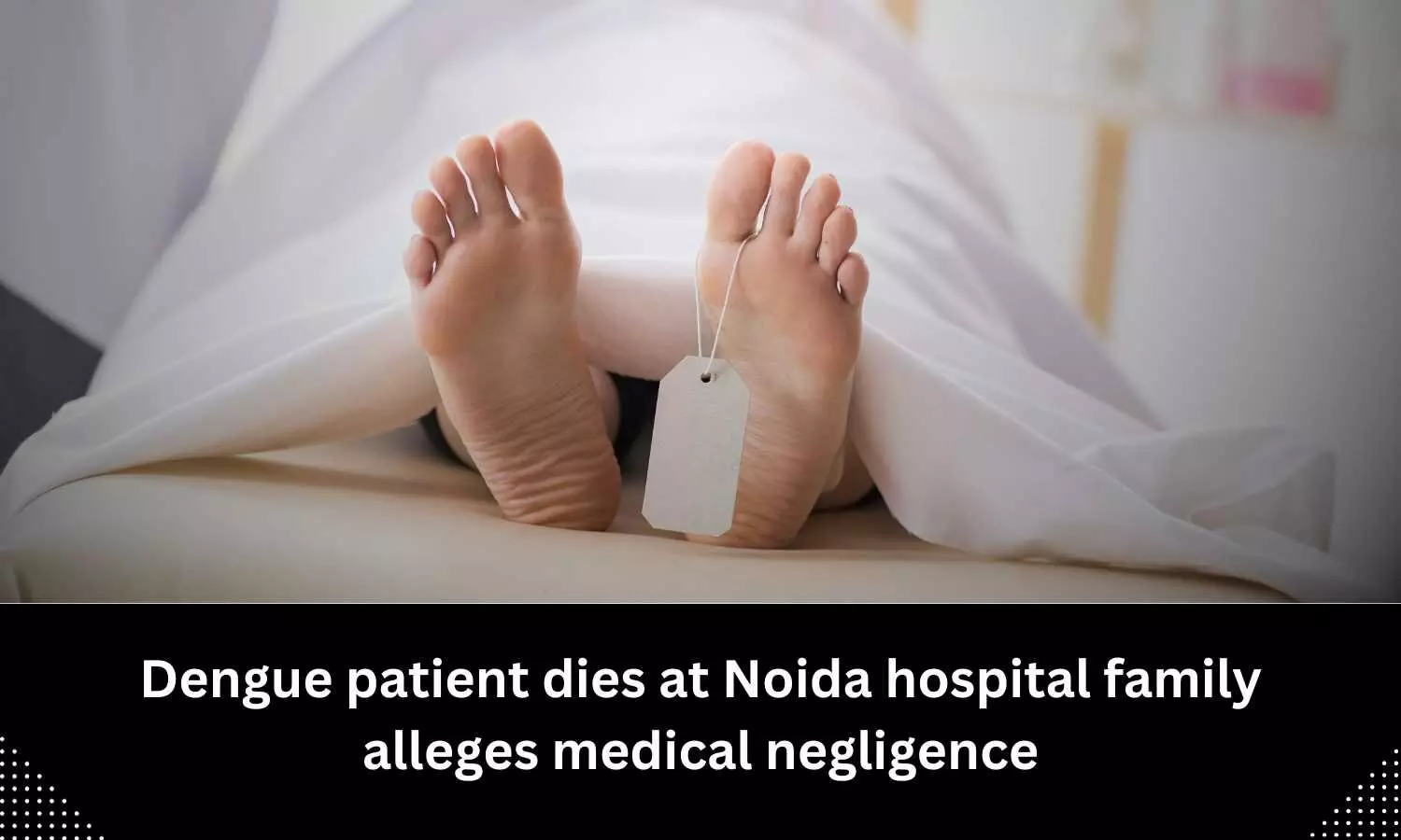 Death of dengue patient at Greater Noida hospital, family alleges medical negligence