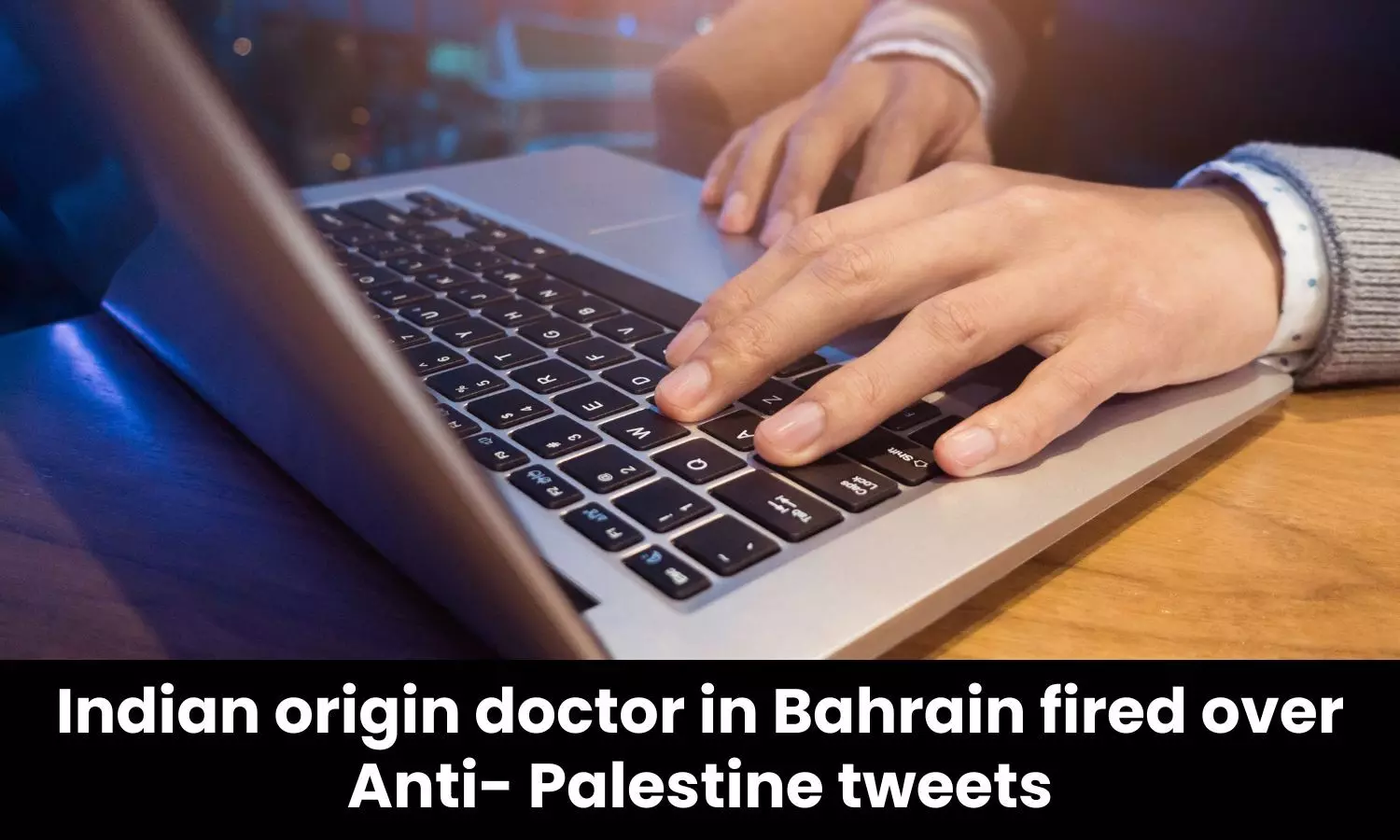Indian origin doctor in Bahrain terminated from hospital over anti-palestine posts