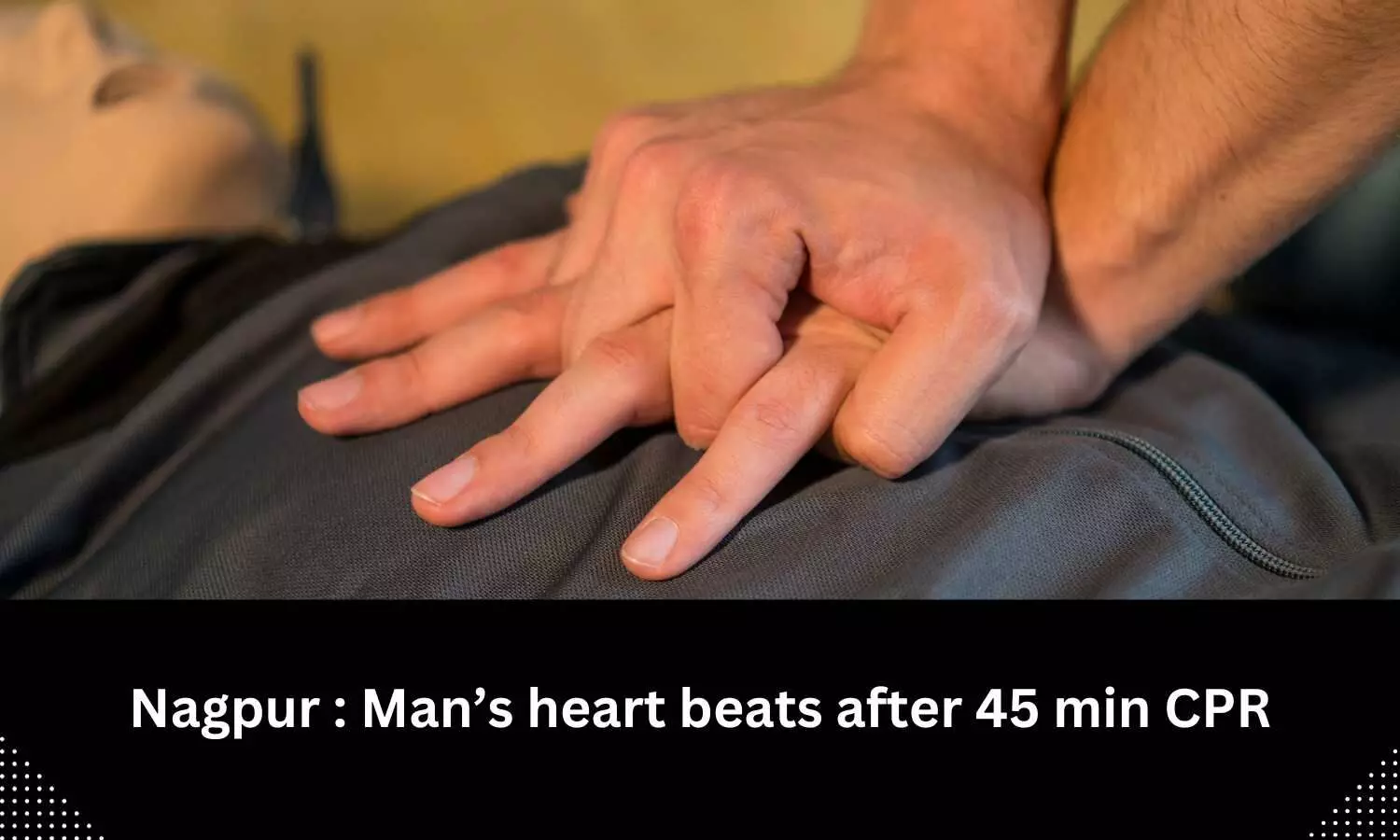 Nagpur: Man heart beats after 45 min CPR